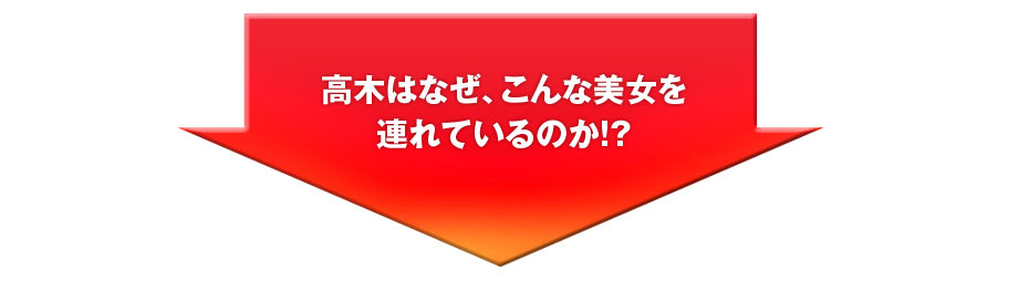 高木はなぜ、こんな美女を連れているのか！？