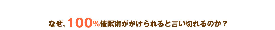 なぜ、100％催眠術がかけられると言い切れるのか？