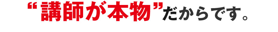 “講師が本物”だからです。