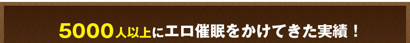 5000人以上にエロ催眠をかけてきた実績！